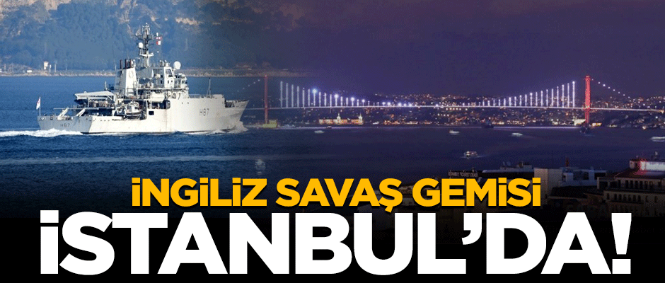 İngiliz savaş gemisi İstanbul Boğazı'ndan böyle geçti