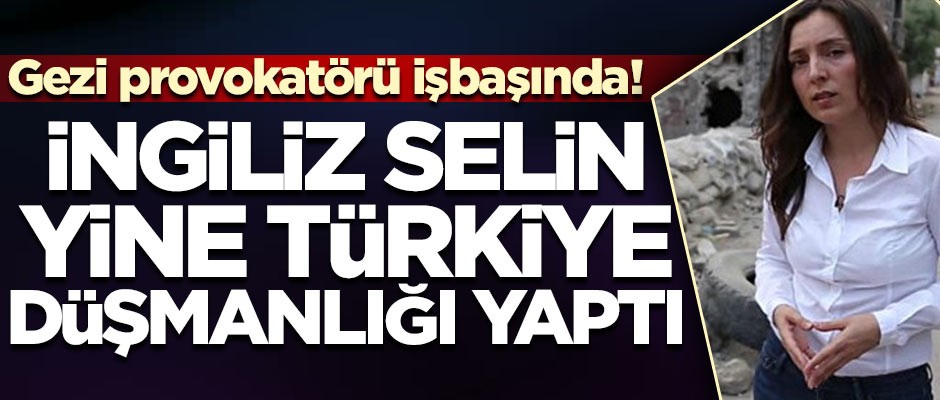 İngiliz Selin, yine Türkiye düşmanlığı yaptı