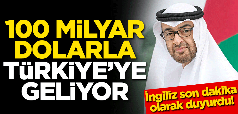 İngiliz son dakika olarak duyurdu! 100 milyar dolarla Türkiye'ye geliyor