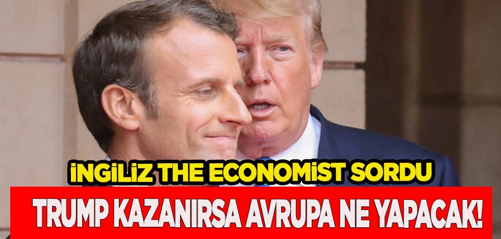 İngiliz The Economist o önemli soruyu sordu: Trump başkan olur, kazanırsa Avrupa ne yapacak!
