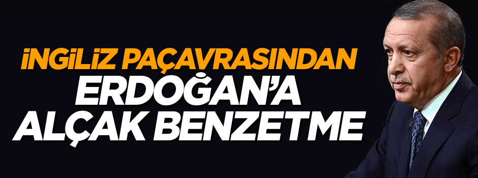 İngiliz Times Gazetesi'nden Erdoğan'a alçak benzetme