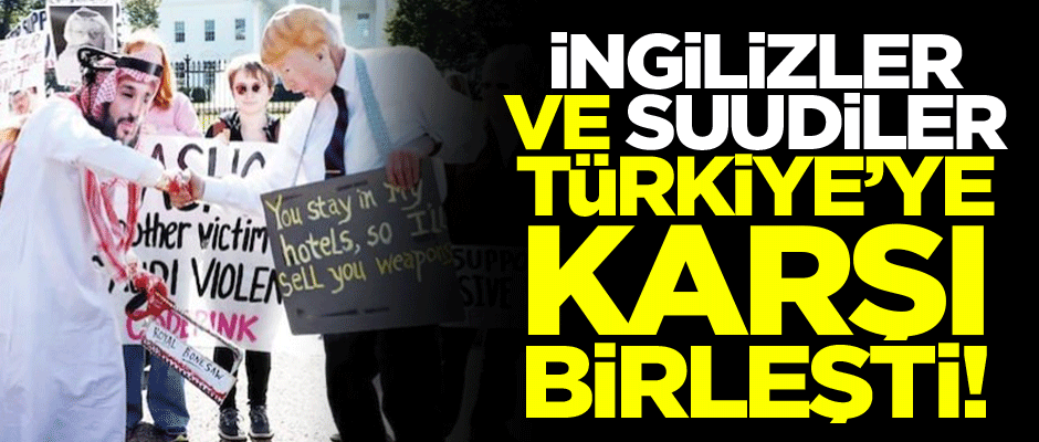 İngiliz ve Suudilerden Türkiye'yi karalama kampanyası!