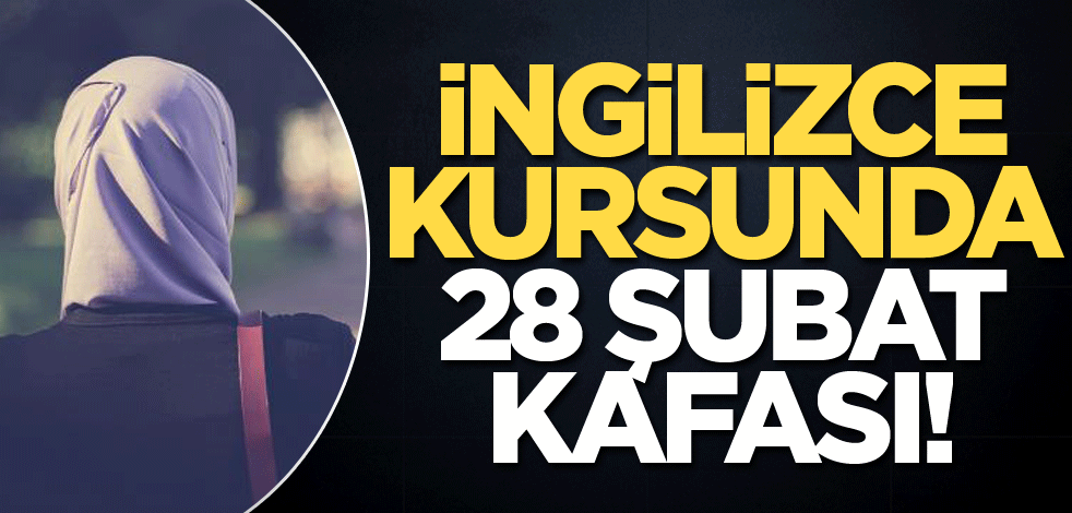 İngilizce kursunda 28 Şubat kafası!