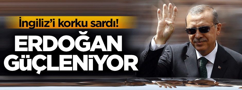 İngiliz'i korku sardı: Erdoğan güç kazanıyor