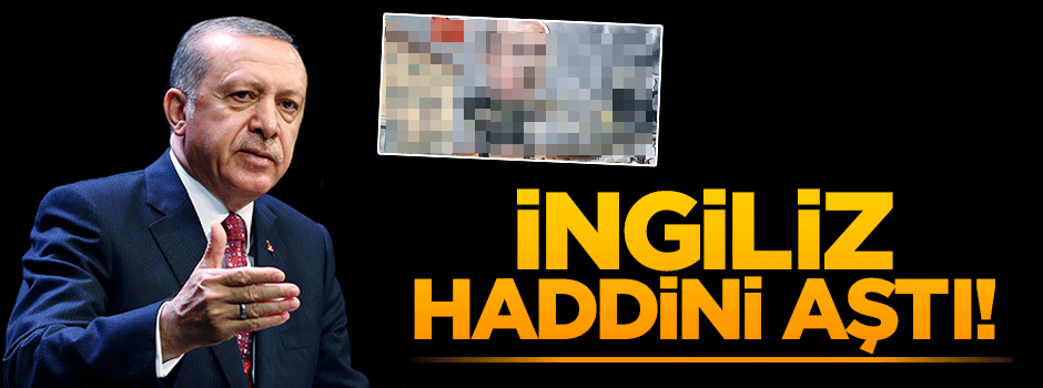 İngilizin 'Erdoğan' rahatsızlığı