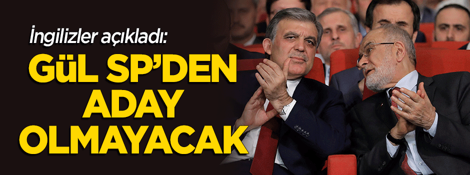 İngilizler açıkladı: Abdullah Gül Saadet'ten aday olmayacak