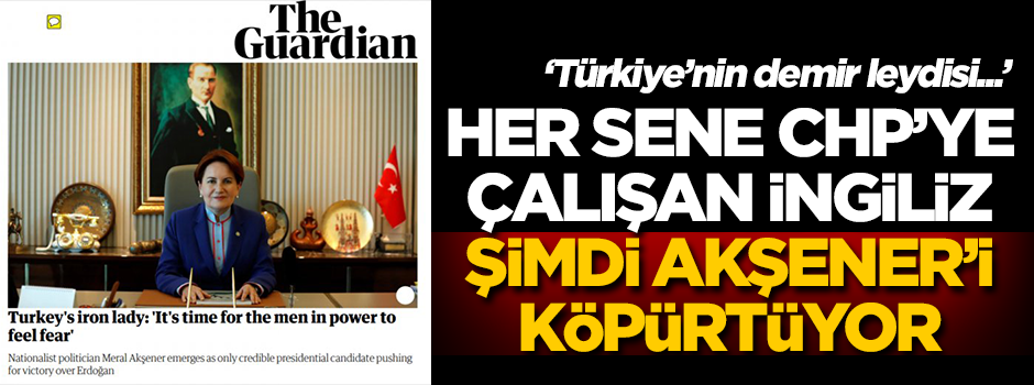 İngilizler Akşener'i öve öve bitiremedi!