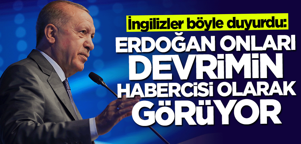 İngilizler dünyaya böyle duyurdu: Erdoğan onları devrimin habercisi olarak görüyor
