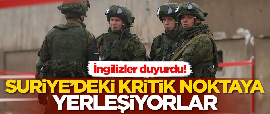 İngilizler duyurdu! Suriye'deki kritik noktaya yerleşiyorlar