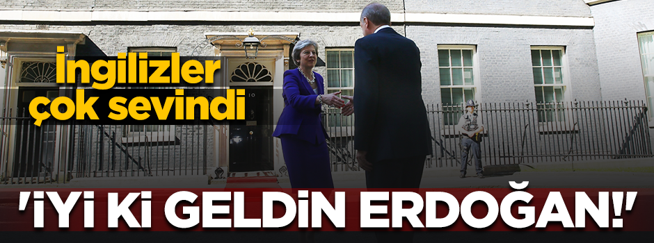 İngilizler Erdoğan'ın gelmesine çok sevindi: "Zor durumdaydık!"