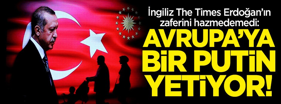 İngilizler Erdoğan'ın zaferini hazmedemedi: Avrupa'ya bir Putin yetiyor!