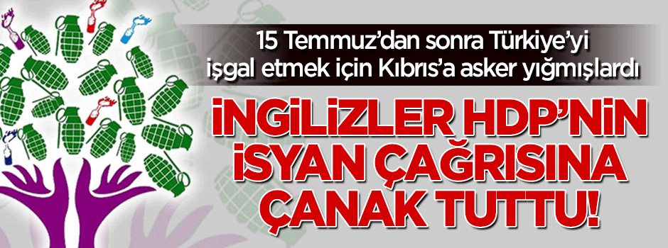 İngilizler HDP'nin 'isyan' çağrısına çanak tuttu!