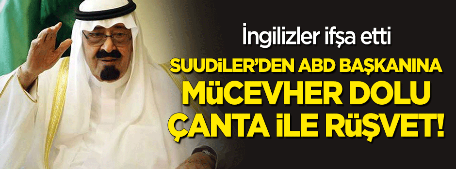 İngilizler ifşa etti: Suudilerden ABD başkanına mücevher dolu çanta ile rüşvet!
