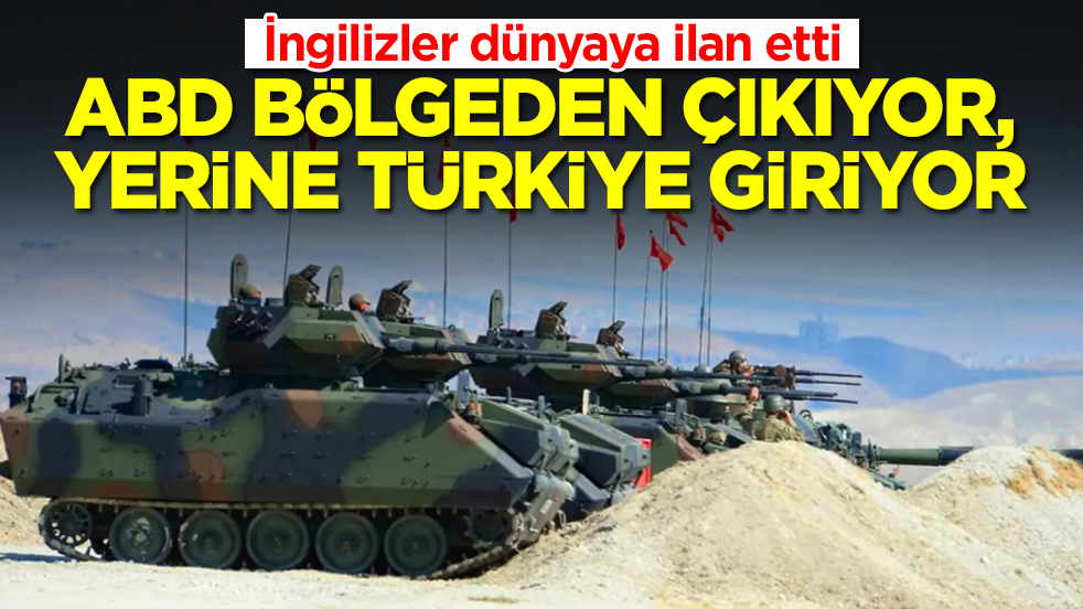 İngilizler ilan etti: ABD bölgeden çıkıyor, yerine Türkiye giriyor