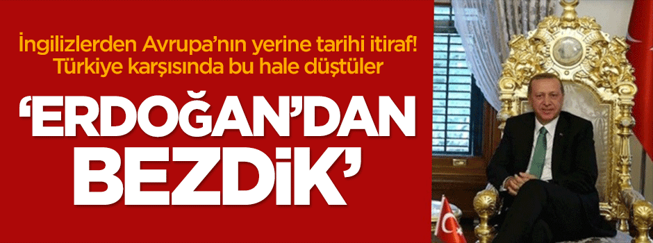 İngilizler itiraf etti: Avrupa Erdoğan'dan bezdi