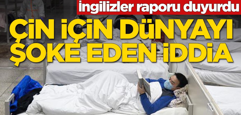 İngilizler raporu duyurdu! Çin için dünyayı şoke eden iddia
