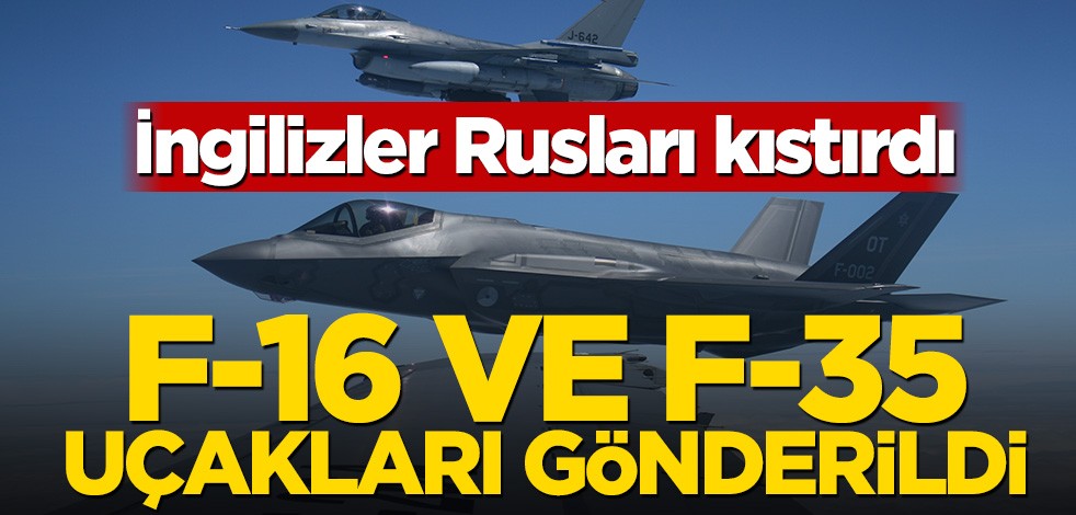 İngilizler Rusları kıstırdı! F-16 ve F-35 uçakları gönderildi