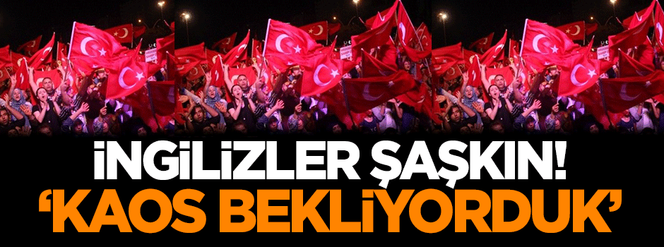 İngilizler şaşkın: 'Kaos bekliyorduk'