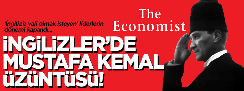 İngilizler The Economist'te Mustafa Kemal üzüntüsü