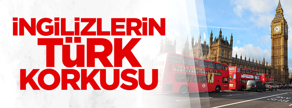 İngilizler Türklerden korkuyor
