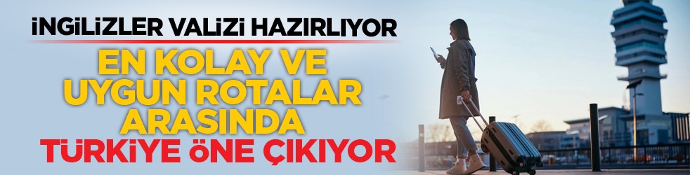 İngilizler valizi hazırlıyor: En kolay ve uygun rotalar arasında Türkiye öne çıkıyor
