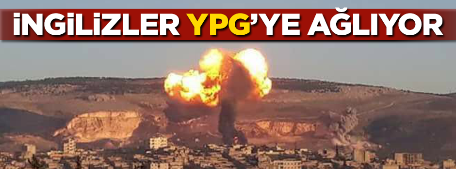 İngilizler YPG'ye ağlıyor