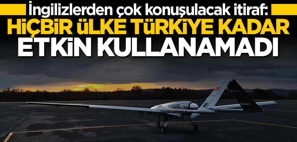 İngilizlerden bomba itiraf: Hiçbir ülke Türkiye kadar etkin kullanamadı