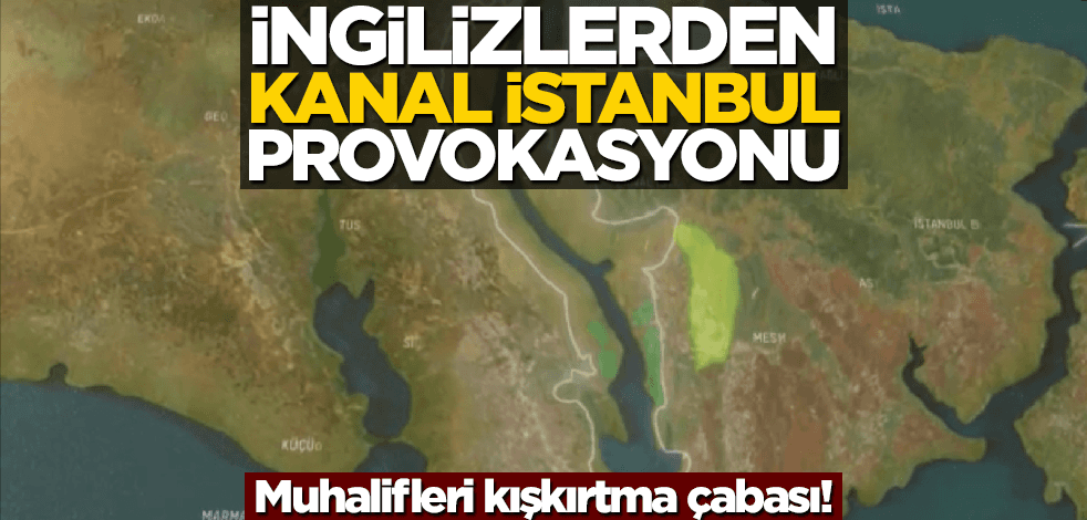 İngilizlerden 'Kanal İstanbul' küstahlığı!