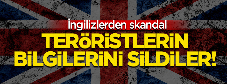 İngilizlerden skandal: 800 terörist zanlının bilgilerini sildiler