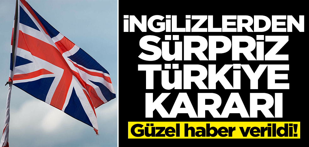 İngilizlerden sürpriz Türkiye kararı! Güzel haber geldi