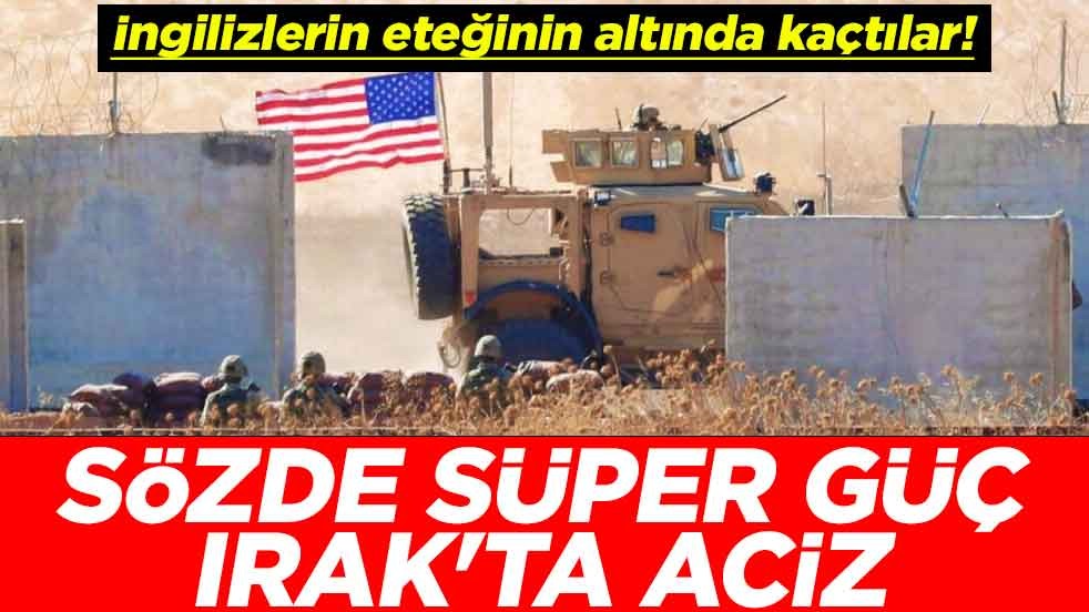 İngilizlerin eteğinin altında kaçtılar! Sözde süper güç Irak'ta aciz