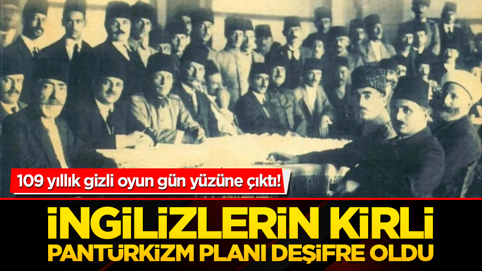 İngilizlerin kirli Pantürkizm planı deşifre oldu! 109 yıllık gizli oyun gün yüzüne çıktı!