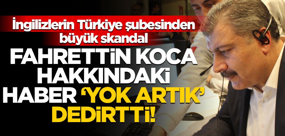 İngilizlerin Türkiye şubesinden büyük skandal: Fahrettin Koca hakkındaki haber ‘yok artık’ dedirtti!