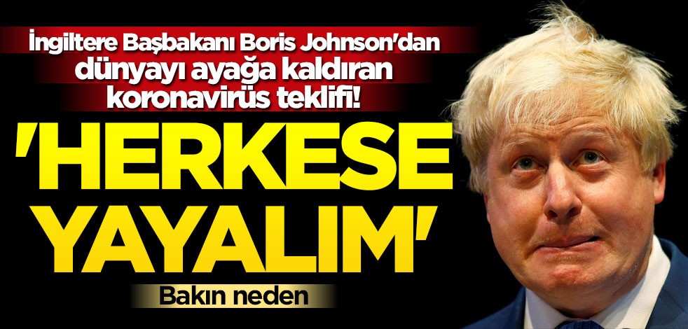 İngiltere Başbakanı Boris Johnson'dan dünyayı ayağa kaldıran koronavirüs teklifi! 'Herkese yayalım'