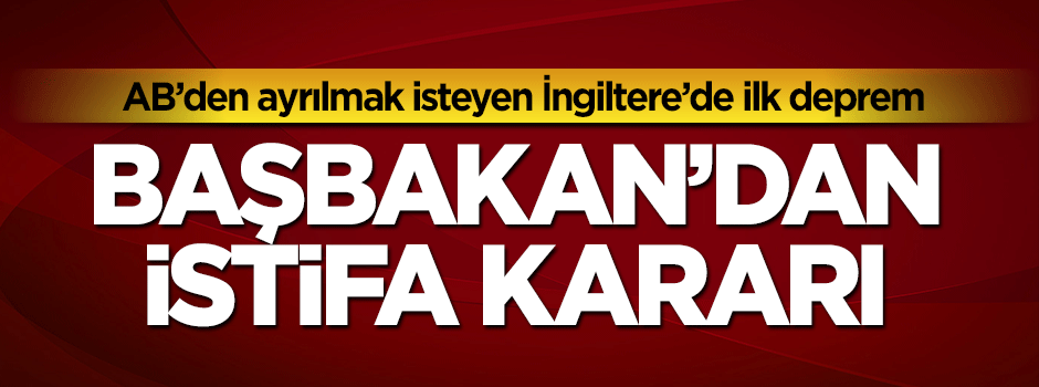 İngiltere Başbakanı David Cameron istifa edeceğini açıkladı