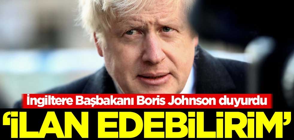 İngiltere Başbakanı Johnson duyurdu: İlan edebilirim