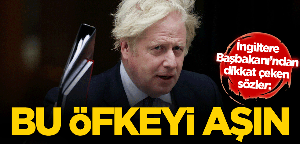 İngiltere Başbakanı Johnson'dan dikkat çeken sözler: Bu öfkeyi aşın