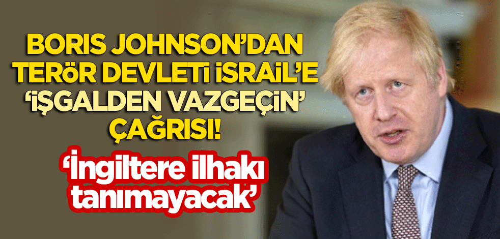 İngiltere Başbakanı Johnson'dan işgalci İsrail'e çağrı: İlhak'tan vazgeçin!