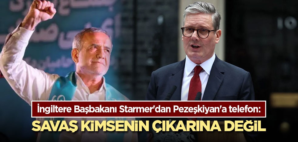 İngiltere Başbakanı Starmer'dan Pezeşkiyan'a telefon: Savaş kimsenin çıkarına değil