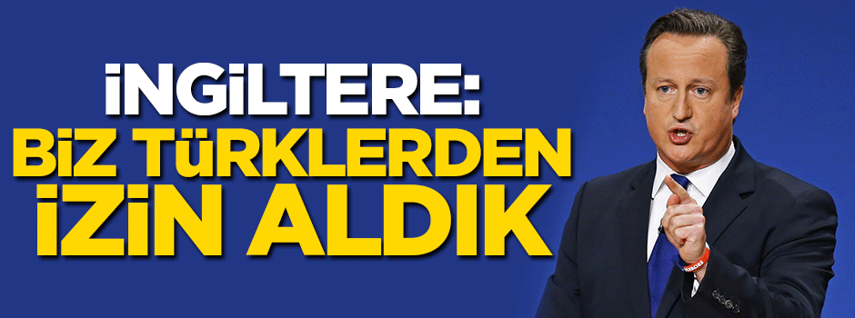 İngiltere: Biz Türklerden izin aldık