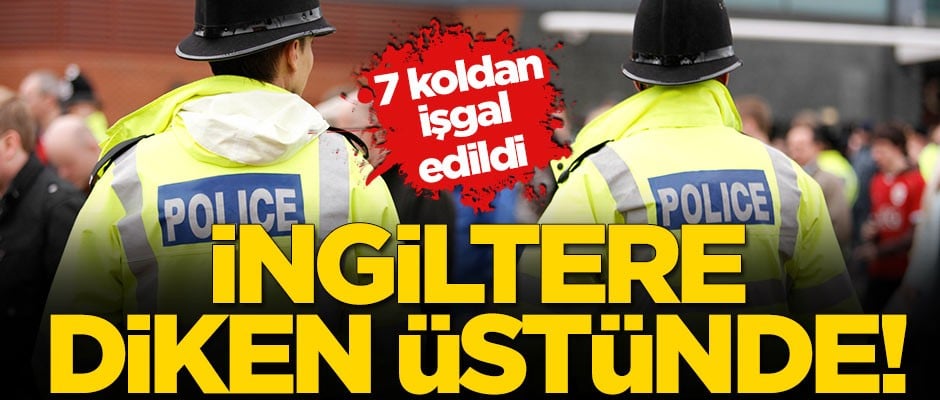 İngiltere diken üstünde! 7 koldan işgal edildi