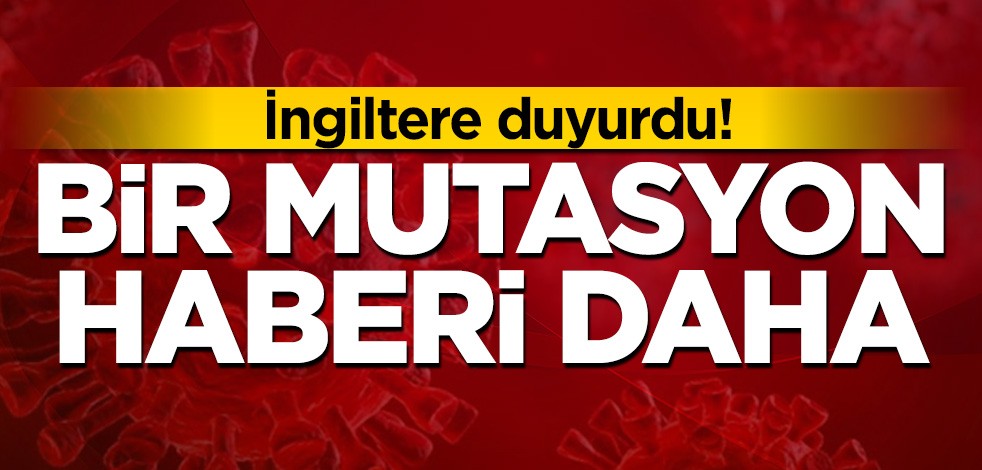 İngiltere duyurdu! Bir mutasyon haberi daha