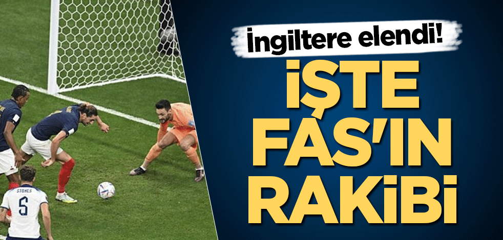 İngiltere elendi! İşte Fas'ın rakibi