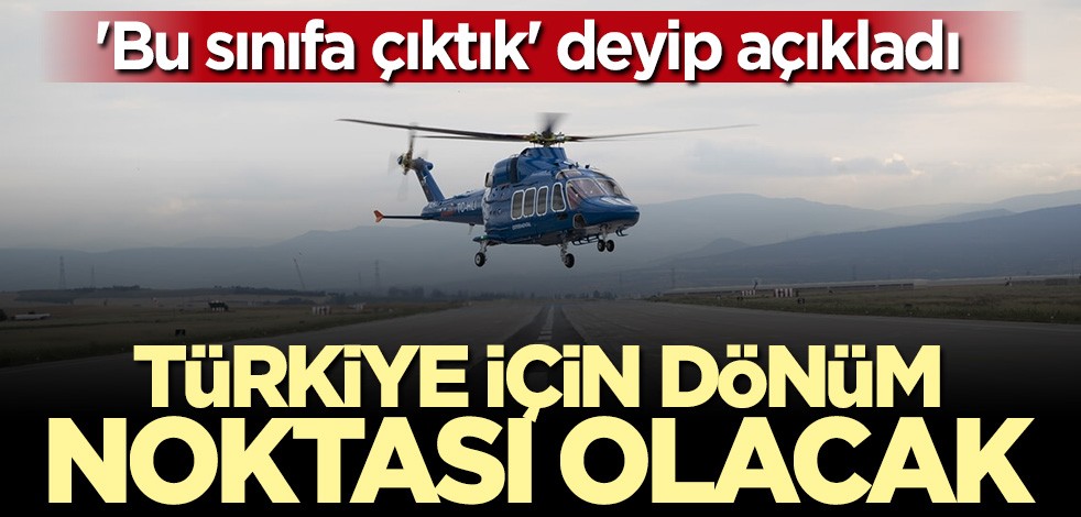 ''İngiltere, Fransa, Almanya sınıfına çıktık'' deyip açıkladı: Türkiye için dönüm noktası olacak