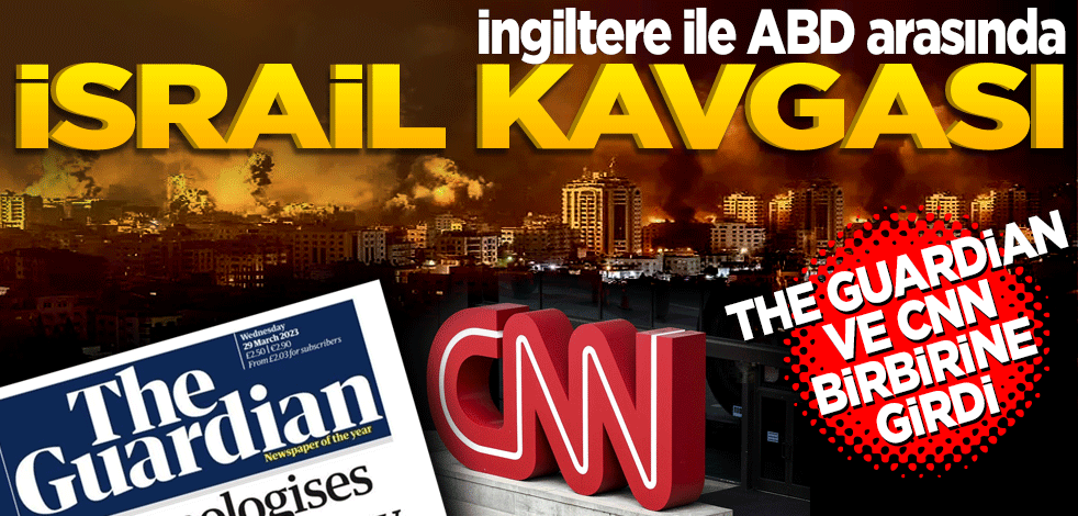 İngiltere ile ABD arasında İsrail kavgası! The Guardian ve CNN birbirine girdi... "Gazeteciliğin kötüye kullanımı..."