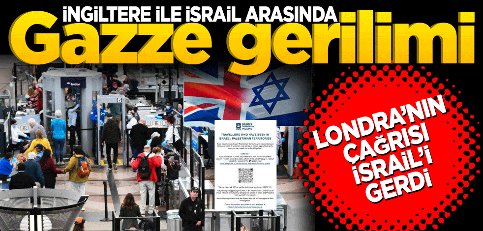 İngiltere ile İsrail arasında Gazze gerilimi: Havalimanlarında 'savaş suçlarını bildirin' çağrısı yapıldı