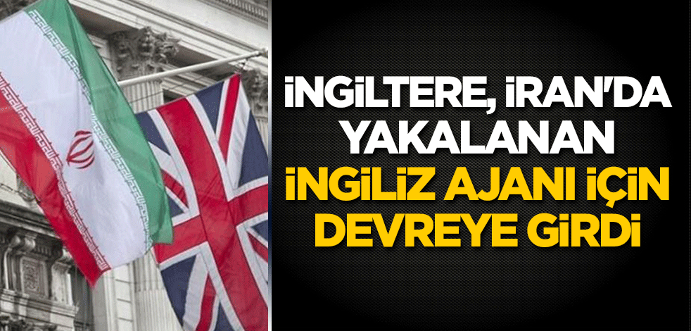 İngiltere, İran'da yakalanan İngiliz ajanı için devreye girdi