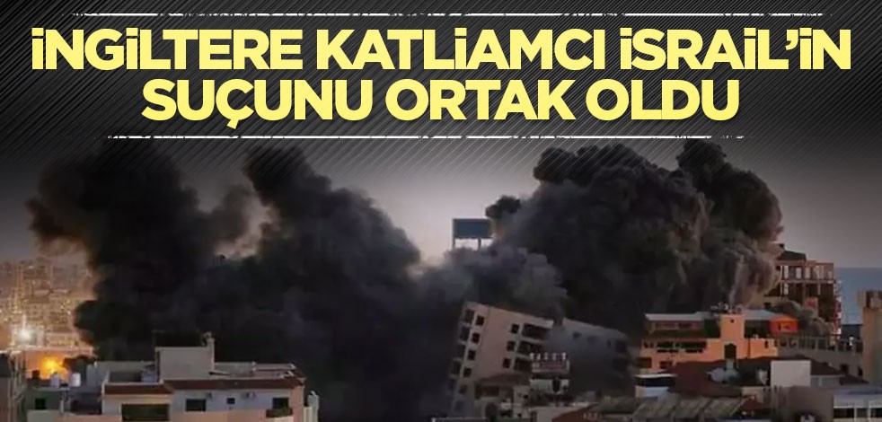 İngiltere katliamcı İsrail’in suçunu ortak oldu