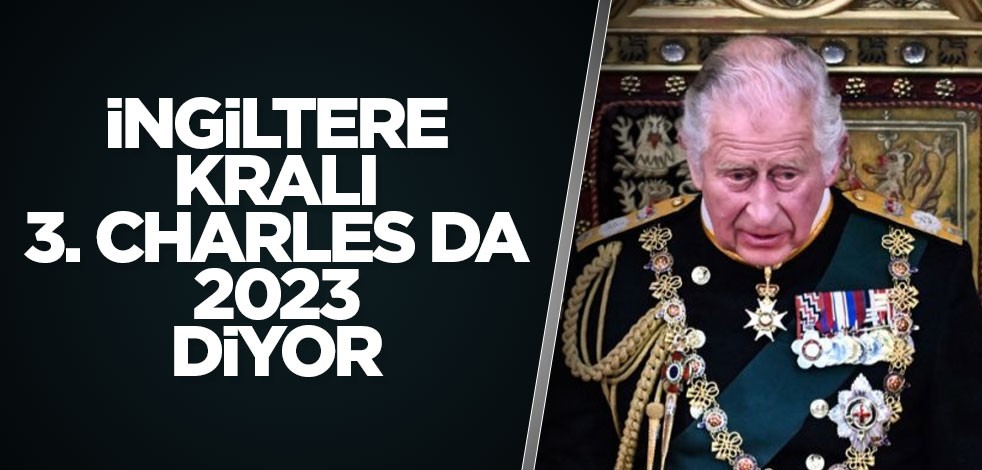 İngiltere Kralı 3. Charles da 2023 diyor