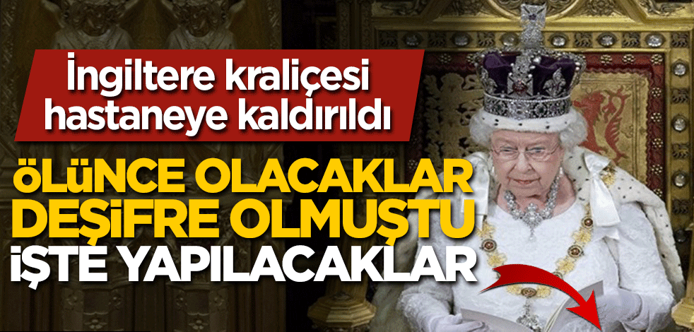 İngiltere kraliçesi hastaneye kaldırıldı! Peki ölürse neler yapılacak, detaylar burada